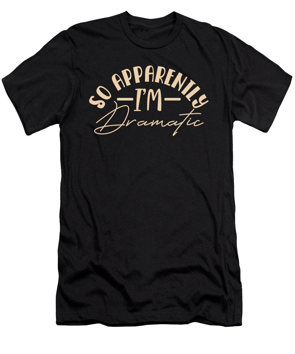 Apparently I Am Dramatic Funny Humor Organicfoodempire T-Shirt