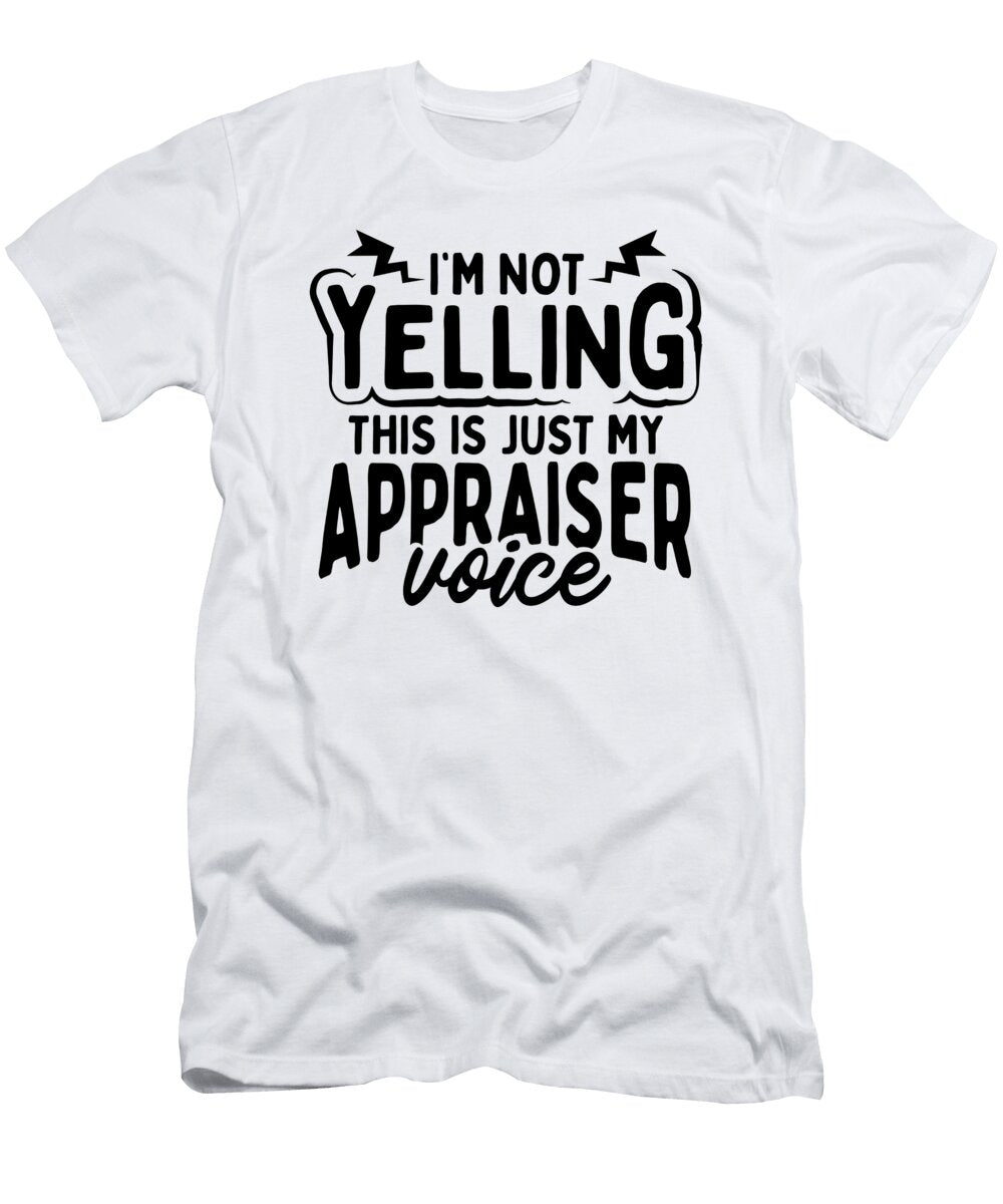 Appraiser Voice Im Not Yelling This Is My Appraiser Voice Kanig Designs T-Shirt