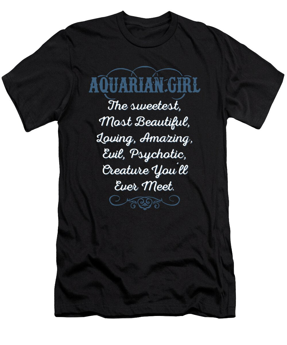 Aquarian Girl the Sweetest Most Beautiful Loving Amazing Evil Psychotic Creature You Will Ever Meet Blake Mcgibbon T-Shirt