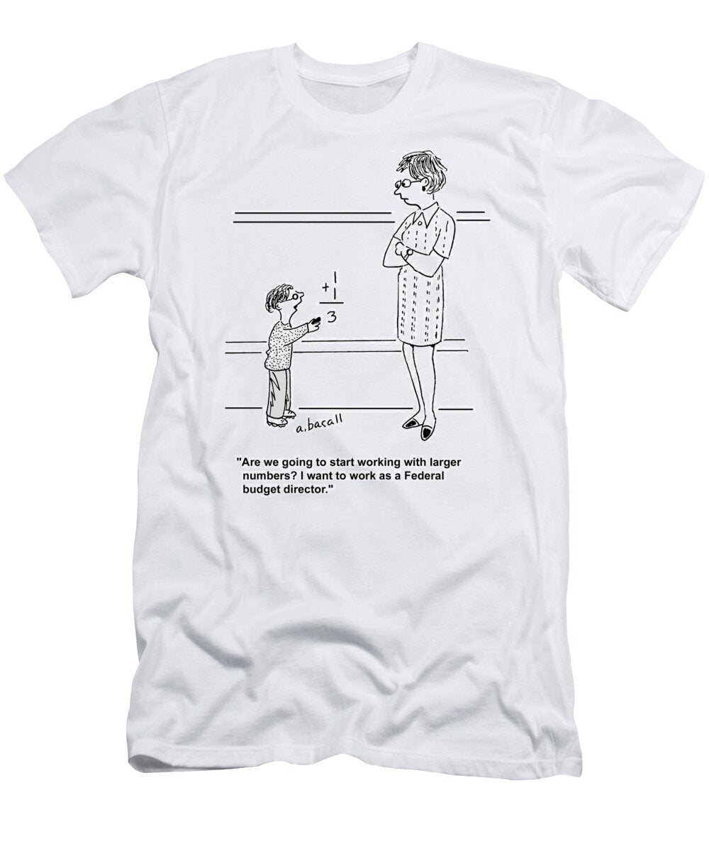 Are We Going to Start Working with Larger Numbers I Want Aaron Bacall T-Shirt