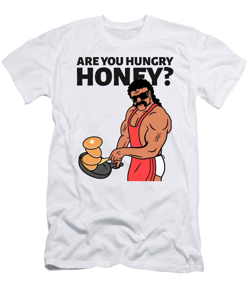 Are You Hungry Honey Funny Girlfriend Gift for Her Wrestling Lover Gag Wrestler Pun Man Cooking Pancakes Funny Gift Ideas T-Shirt