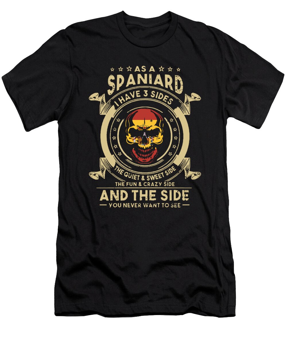 As a Spaniard I Have 3 Sides the Quiet and Sweet Side the Fun and Crazy Side and the Side You Never Alex Kernot T-Shirt