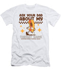 Ask Your Dad About My Throat Game Daddy Special Sophie Eleanor T-Shirt