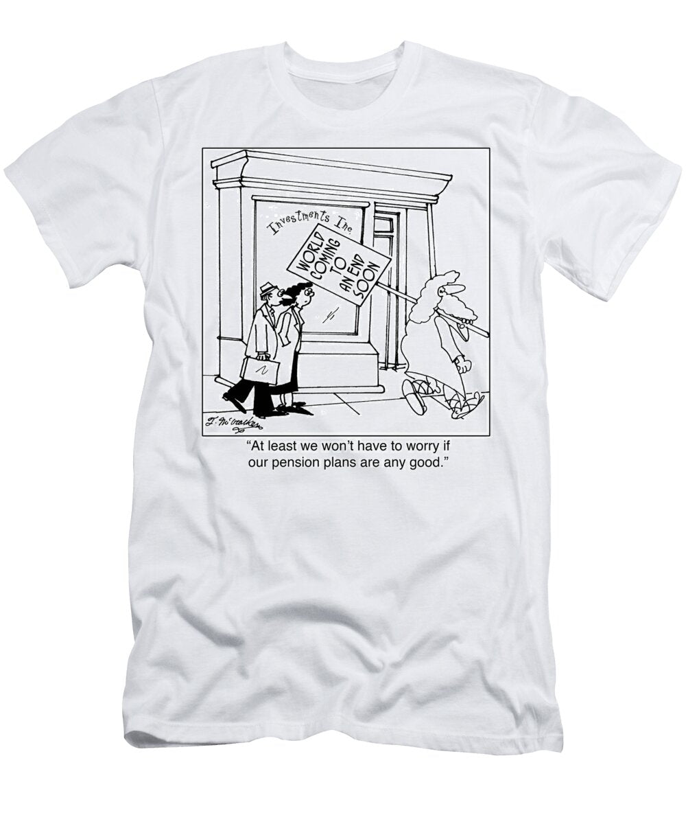 At Least We Wont Have to Worry If Our Pension Plans Theresa Mccracken T-Shirt