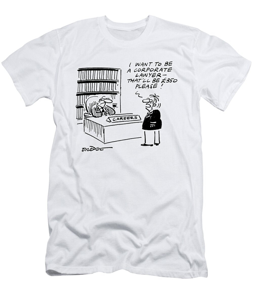 At the Careers Office I Want to Be a Corporate Lawyer Pete Dredge T-Shirt