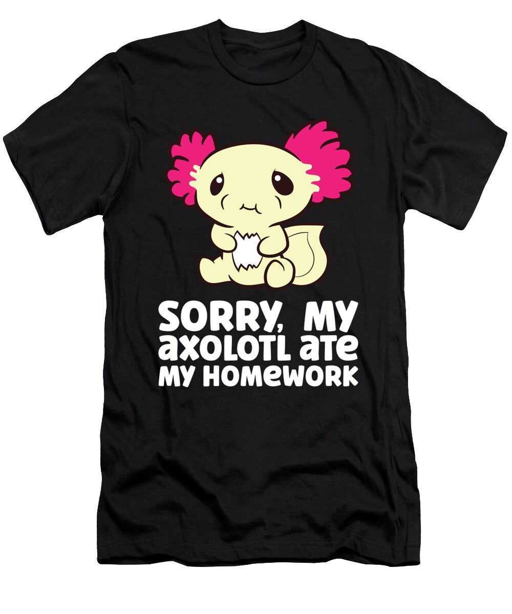 Axolotl Pet Homework Sorry My Axolotl Ate My Homework Eq Designs T-Shirt