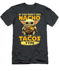 Baby Yoda If You Dont Like Nacho I Am Tacos Type Funny Tacos Tacos Lovers Yoda Baby Nacho Type Sonya Johnson T-Shirt