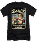 Baking Because Murder Is Wrong Funny Poster Dale Kincaid T-Shirt