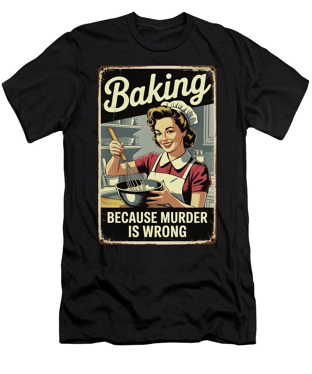 Baking Because Murder Is Wrong Funny Poster Dale Kincaid T-Shirt