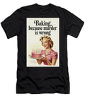 Baking Because Murder Is Wrong Humorous Poster Dale Kincaid T-Shirt