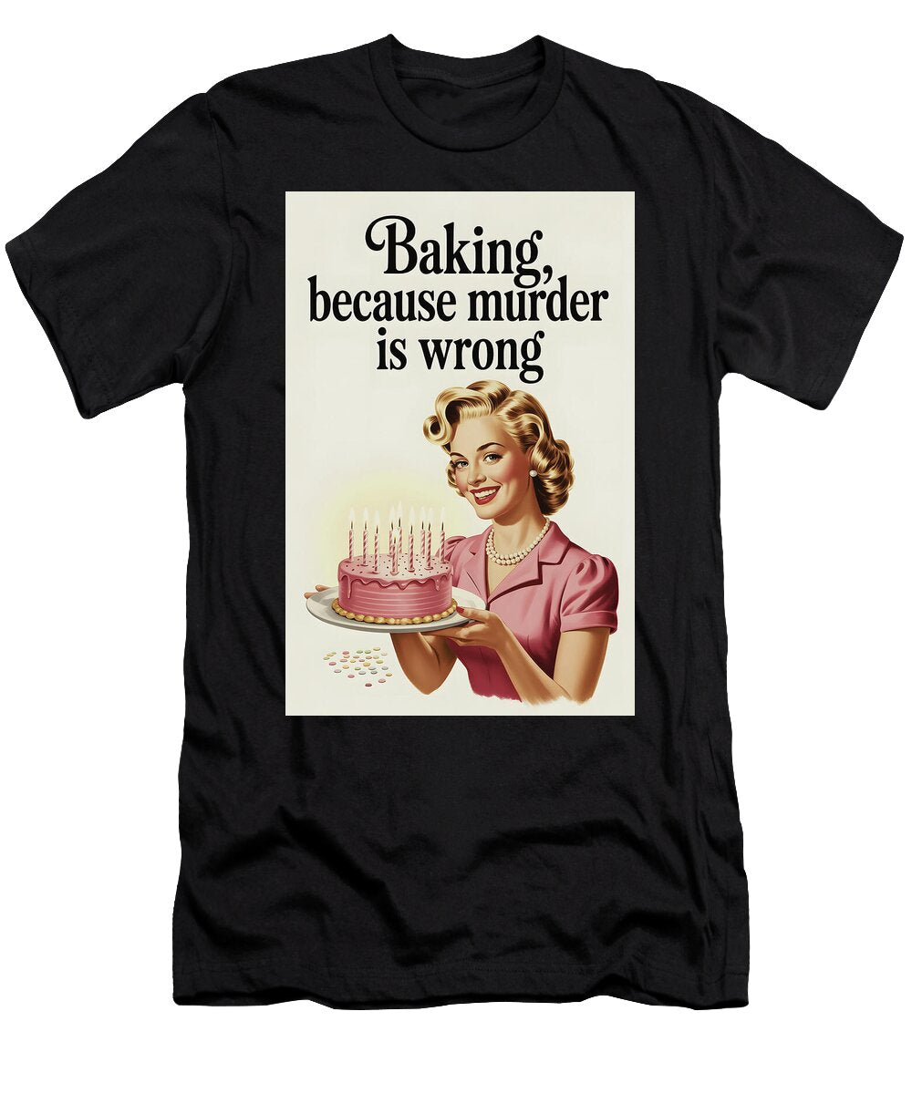 Baking Because Murder Is Wrong Humorous Poster Dale Kincaid T-Shirt
