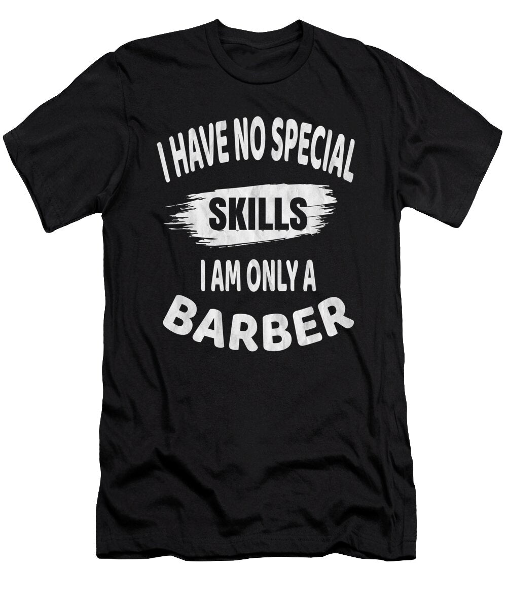 Barber I Have No Special Skills Funny Hair Stylist Design Art Grabitees T-Shirt