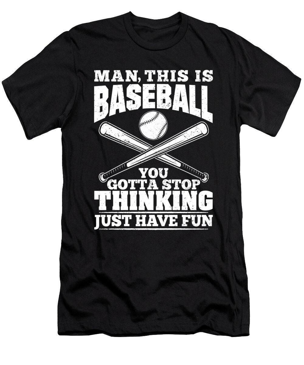 Baseball Man This Is Baseball You Gotta Stop Thinking Just Have Fun Jacob Zelazny T-Shirt