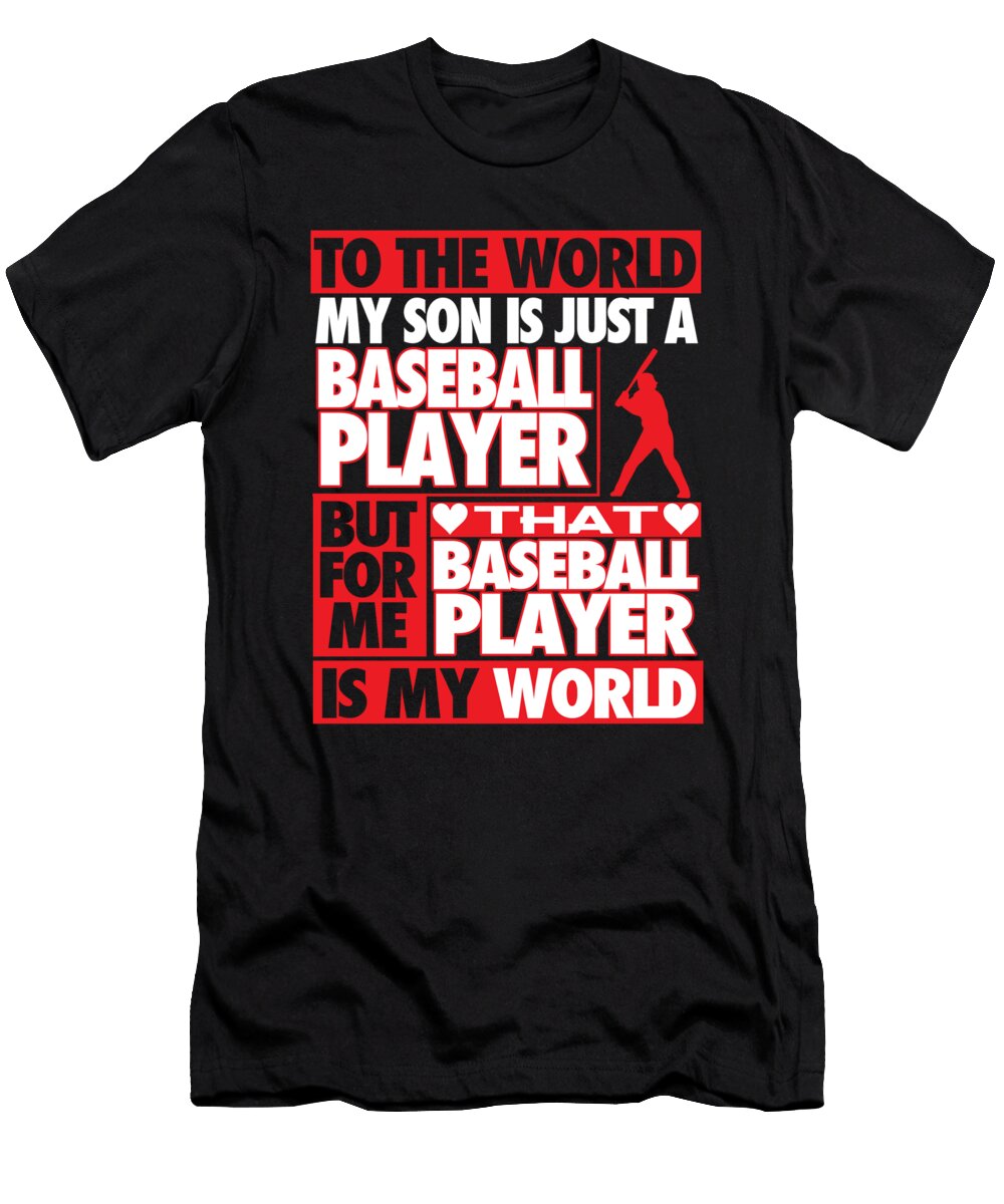 Baseball to the World My Son Is Just a Baseball Player But for Me That Baseball Player Is My World Jacob Zelazny T-Shirt