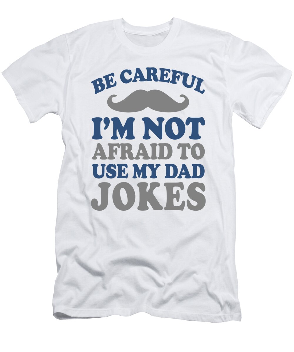 Be Careful Im Not Afraid to Use My Dad Jokes Jacob Zelazny T-Shirt