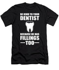 Be Kind to Your Dentist Because He Has Fillings Too Dentist Alessandra Roth T-Shirt