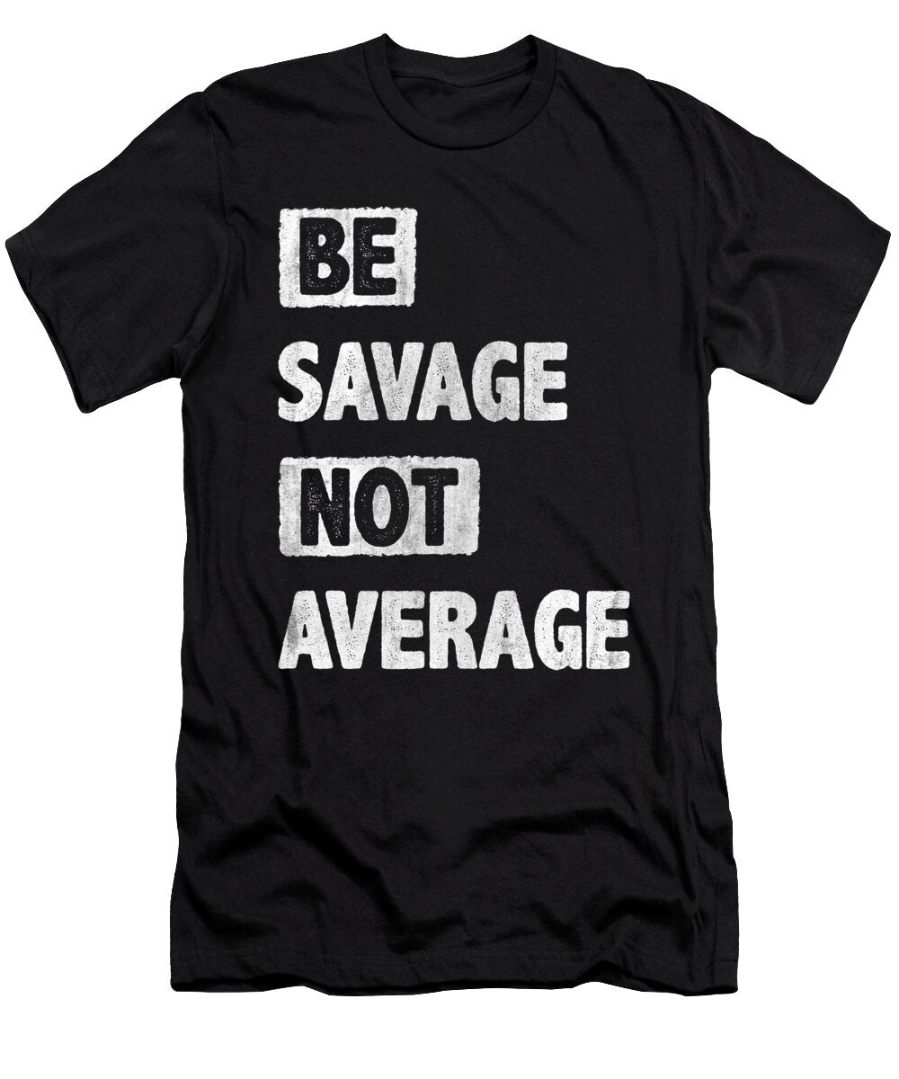 Be Savage Not Average Motivation Encouragement Tenshirt T-Shirt