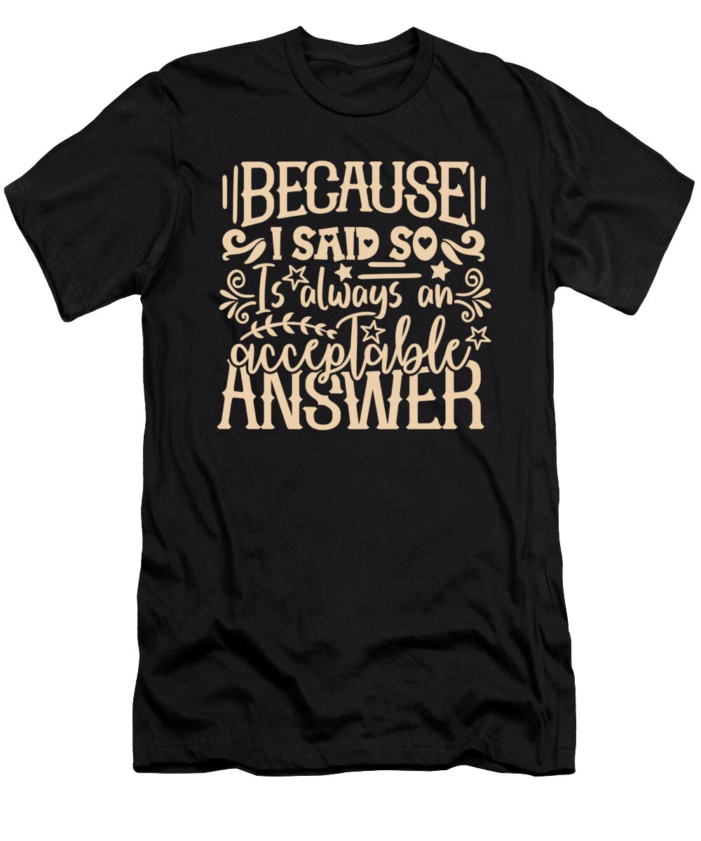 Because I Said So Funny Mom Life Mommy Organicfoodempire T-Shirt