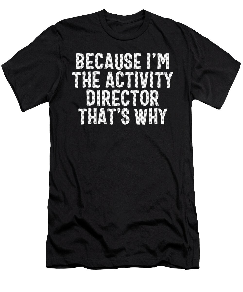 Because Im Activity Director Thats Why Activity Professionals Week Celebration Men Women Gift Sifou Store T-Shirt
