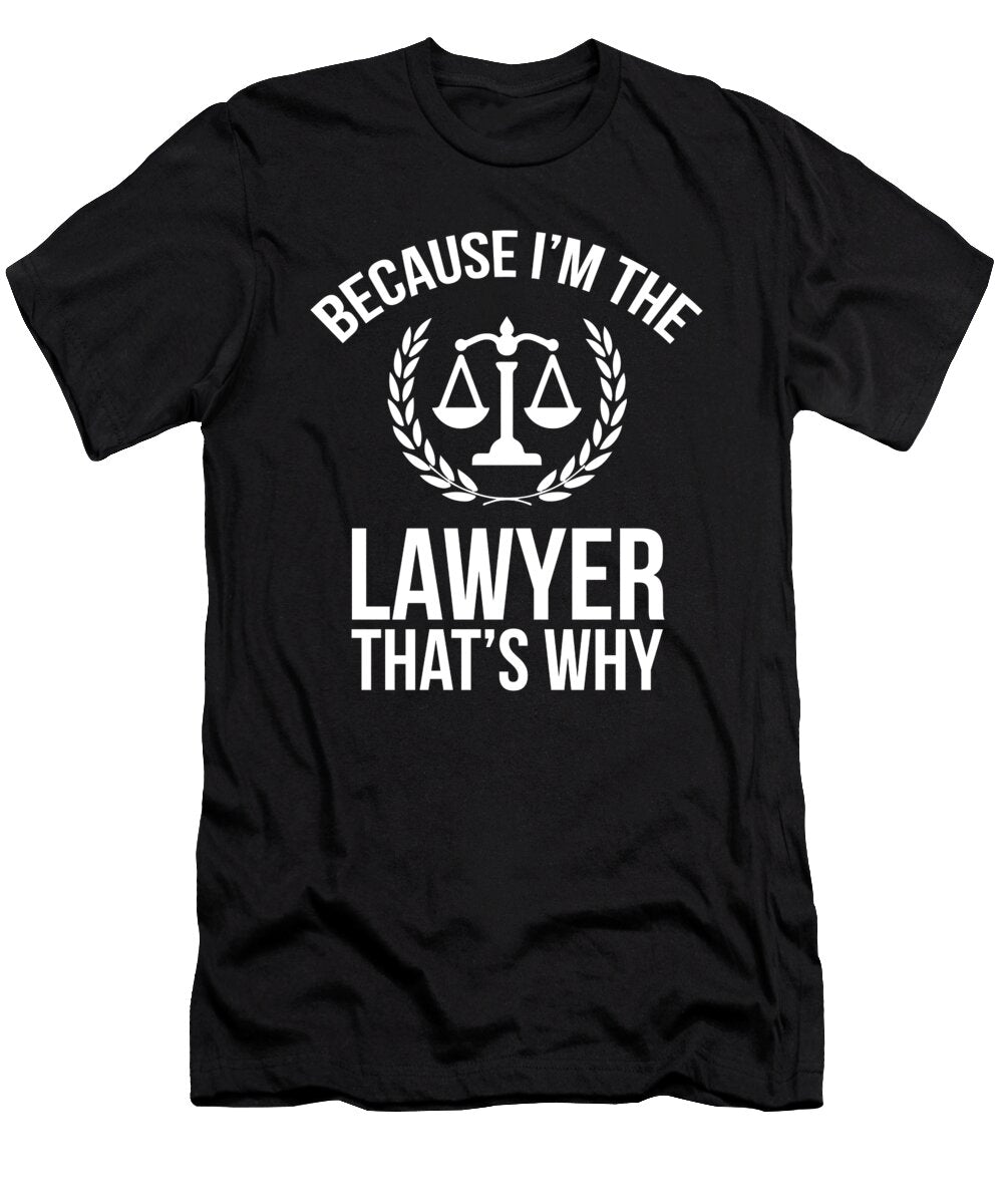 Because Im the Lawyer Thats Why Gag Gift Noirty Designs T-Shirt