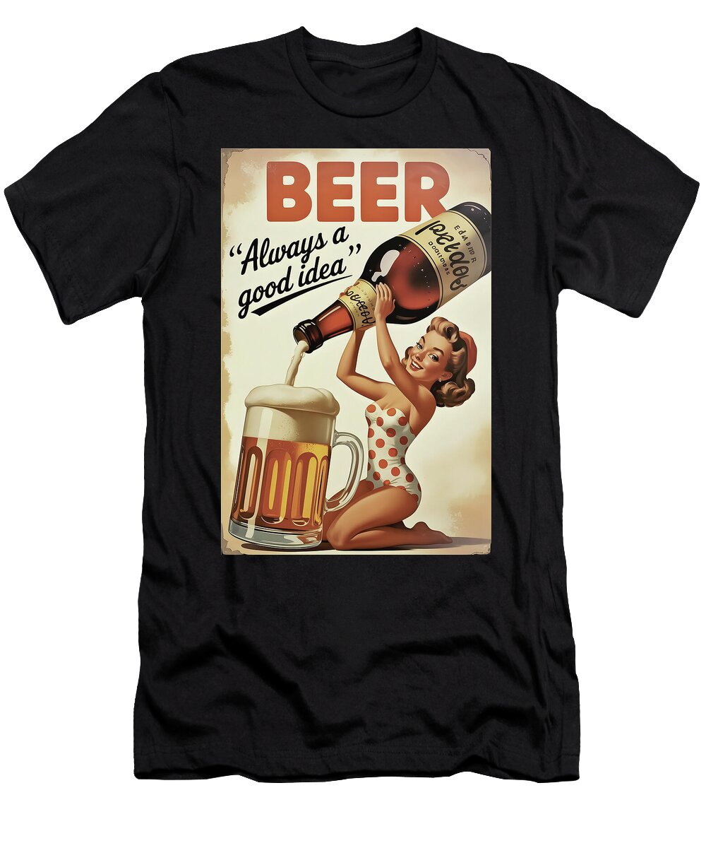 Beer Always a Good Idea Funny Retro Poster Dale Kincaid T-Shirt