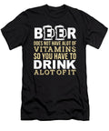 Beer Does Not Have Alot of Vitamins So You Have to Drink Alot of It Jacob Zelazny T-Shirt