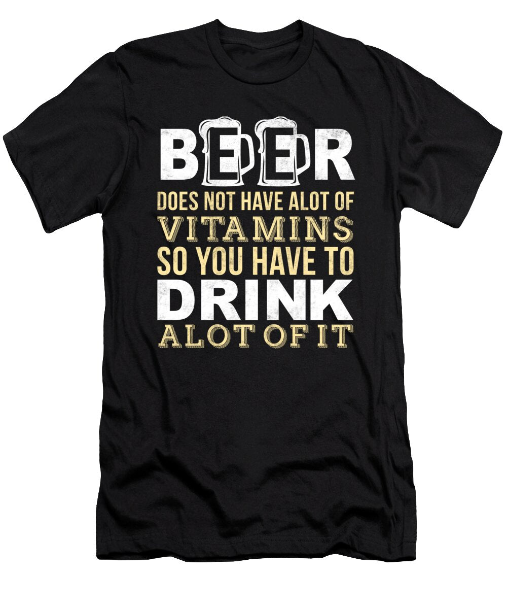 Beer Does Not Have Alot of Vitamins So You Have to Drink Alot of It Jacob Zelazny T-Shirt