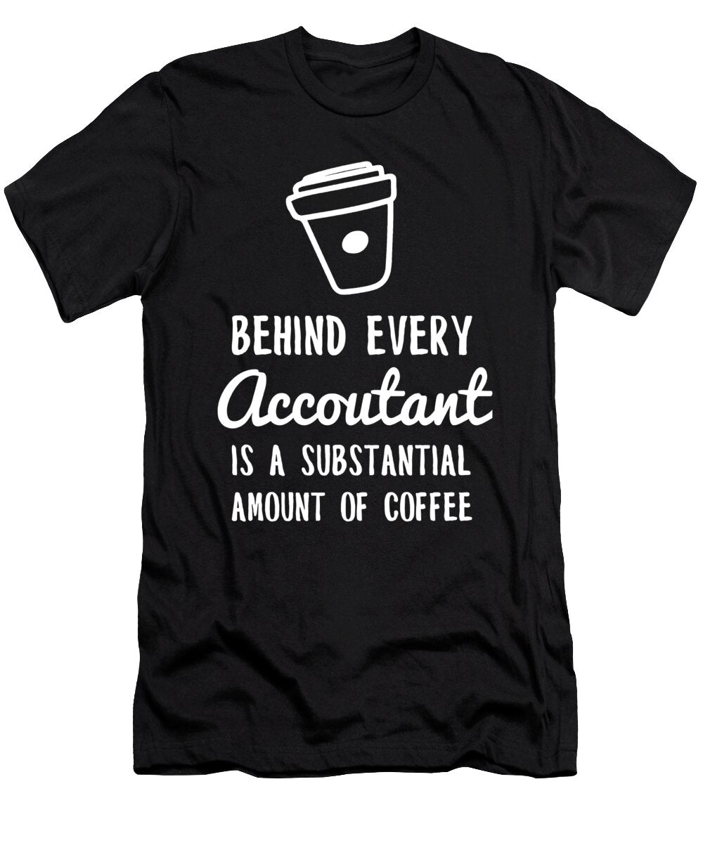 Behind Every Accountant Is Coffee Funny Accounting Design Noirty Designs T-Shirt