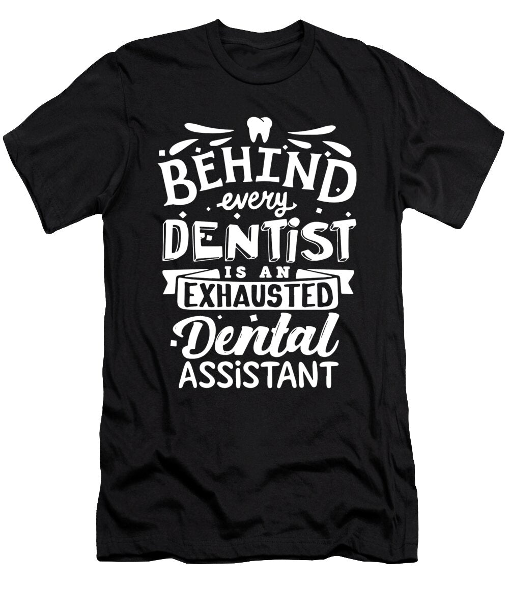 Behind Every Dentist Is an Exhausted Dental Assistant Nurse Joseph Mawson T-Shirt