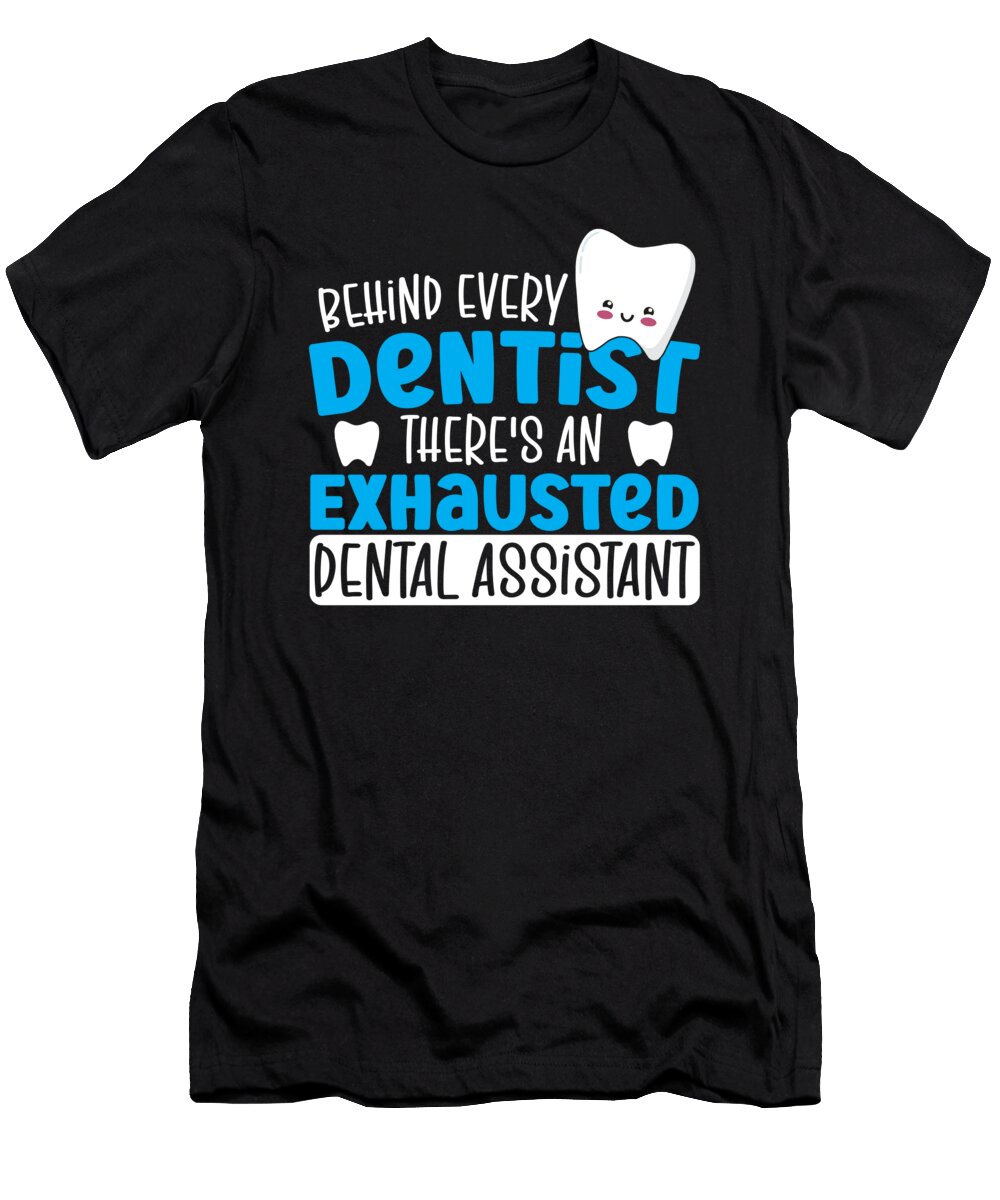 Behind Every Dentist Theres an Exhausted Dental Assistant Alessandra Roth T-Shirt