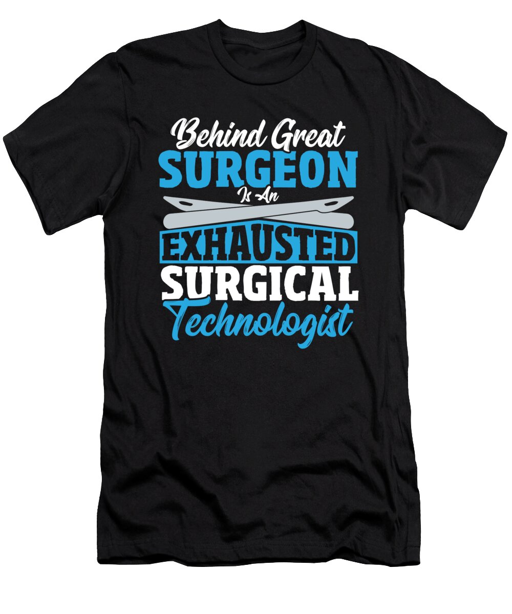 Behind Great Surgeon Is an Exhausted Surgical Technologist Alessandra Roth T-Shirt