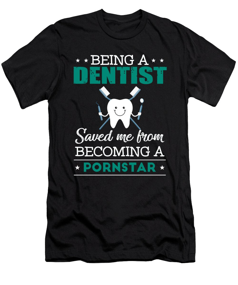 Being a Dentist Saved Me Becoming a Porn the Primal Matriarch Art T-Shirt