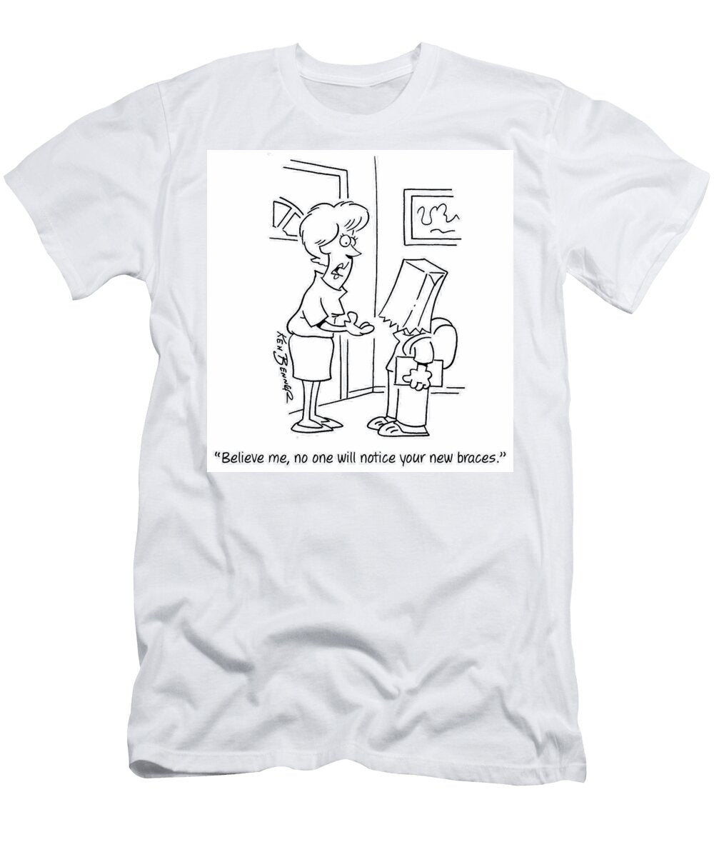Believe Me No One Will Notice Your New Braces Ken Benner T-Shirt