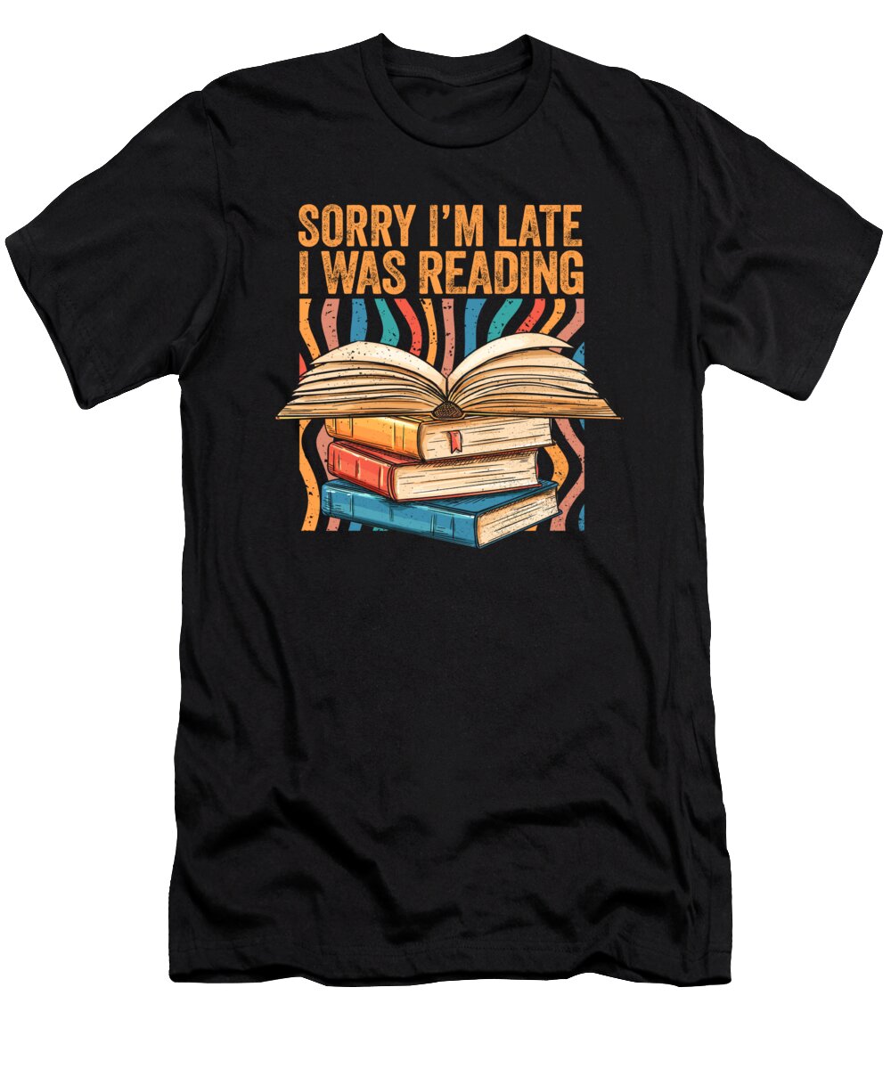 Book Lover Sorry Im Late I Was Reading Bibliophile Bookish Maximus Designs T-Shirt