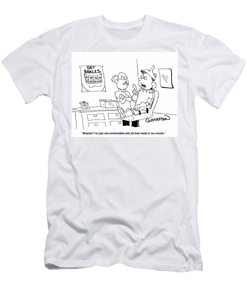 Braces Im Just Not Comfortable with All That Metal in Mark Gustafson T-Shirt