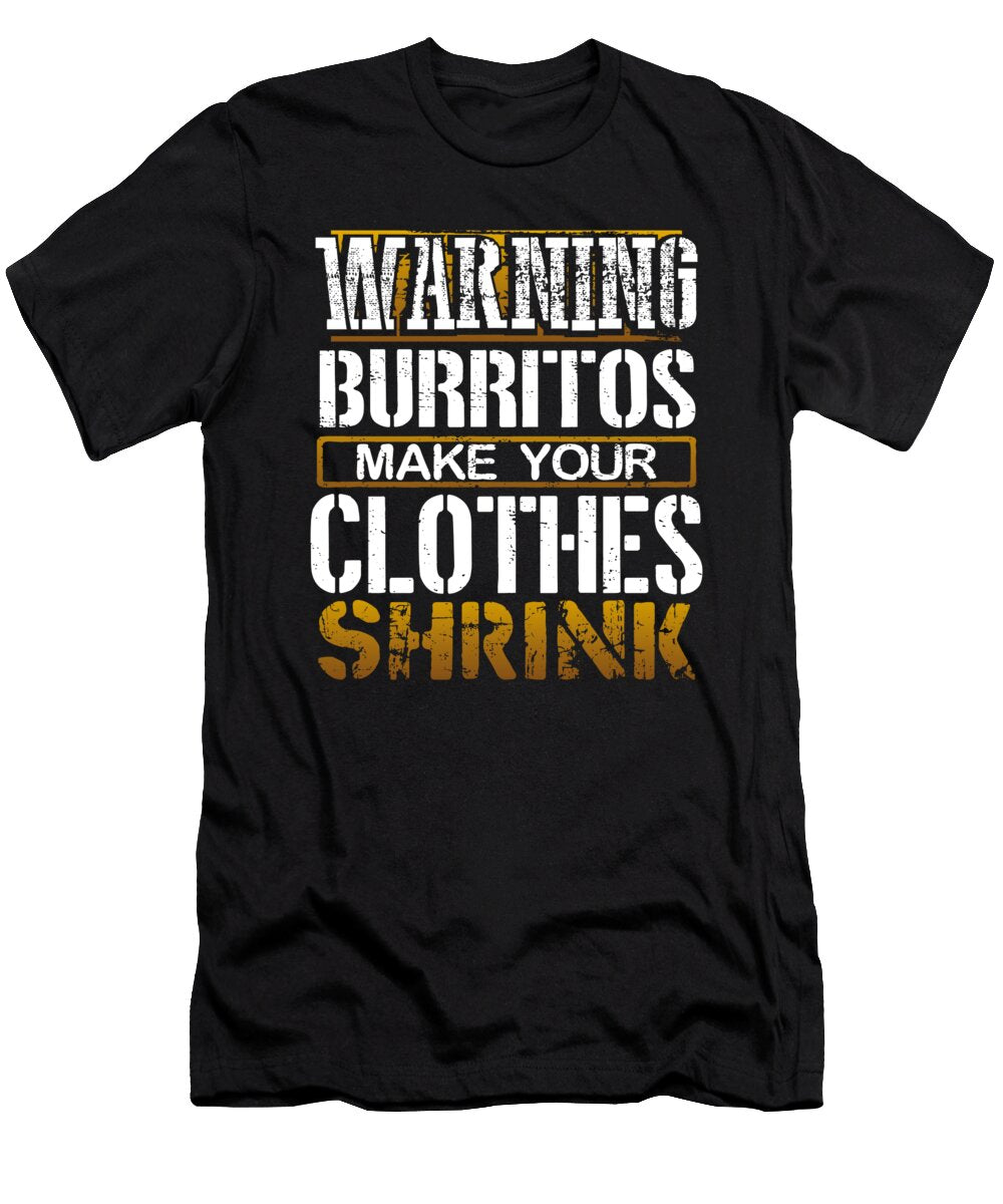 Burrito Lover Gift Warning Burritos Make Clothes Shrink Burritos Gift Kanig Designs T-Shirt
