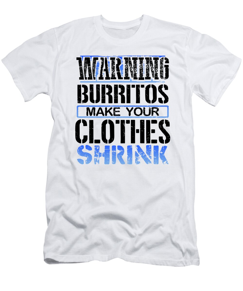Burrito Lover Gift Warning Burritos Make Clothes Shrink Burritos Gifts Kanig Designs T-Shirt