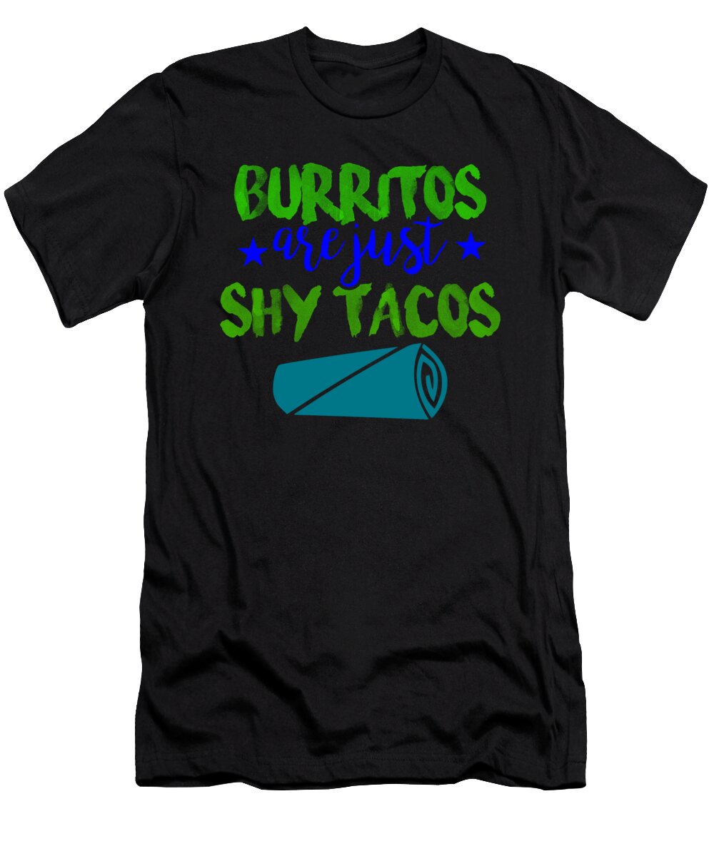 Burritos Are Just Shy Tacos 1 Kaylin Watchorn T-Shirt