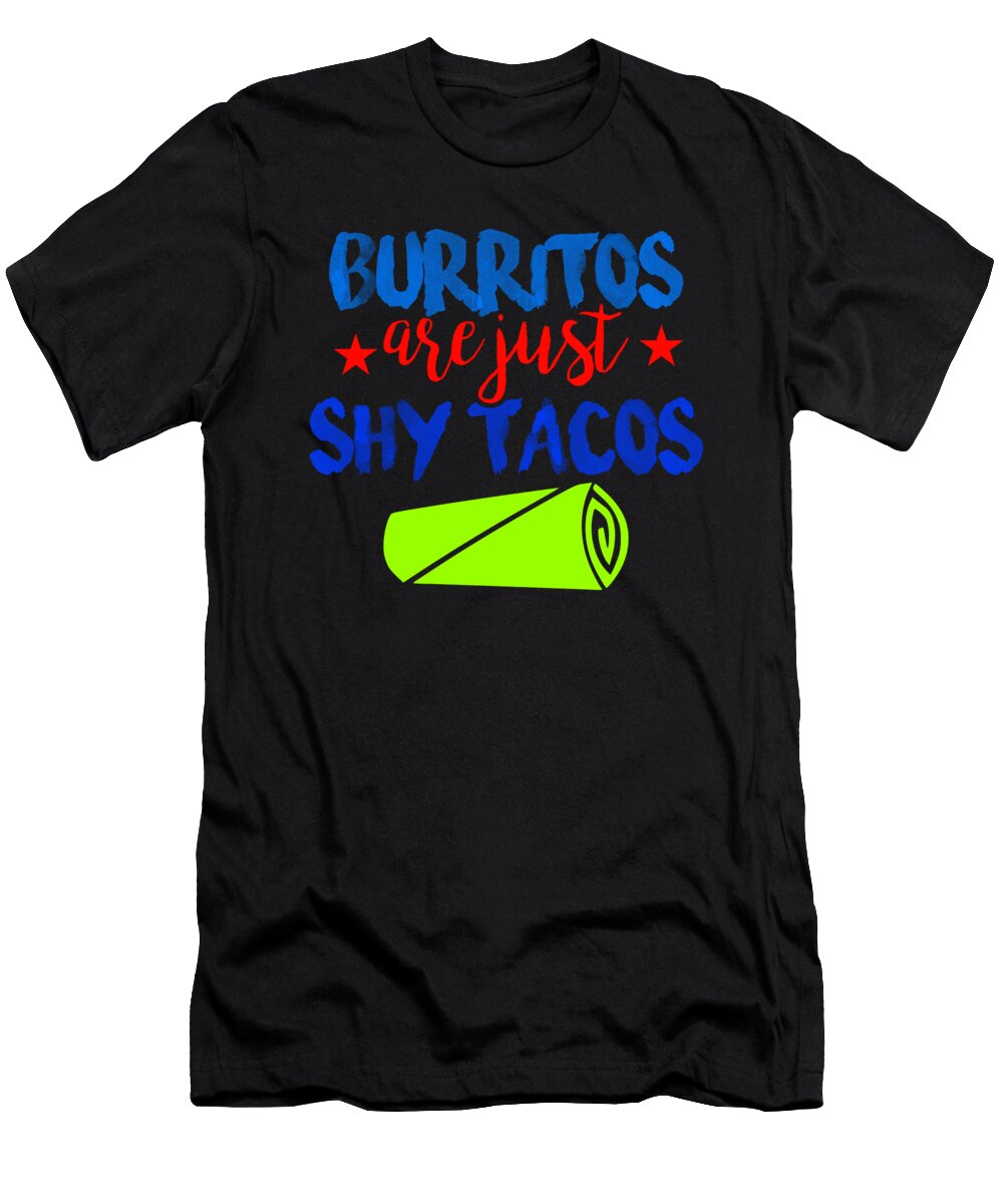Burritos Are Just Shy Tacos 2 Kaylin Watchorn T-Shirt