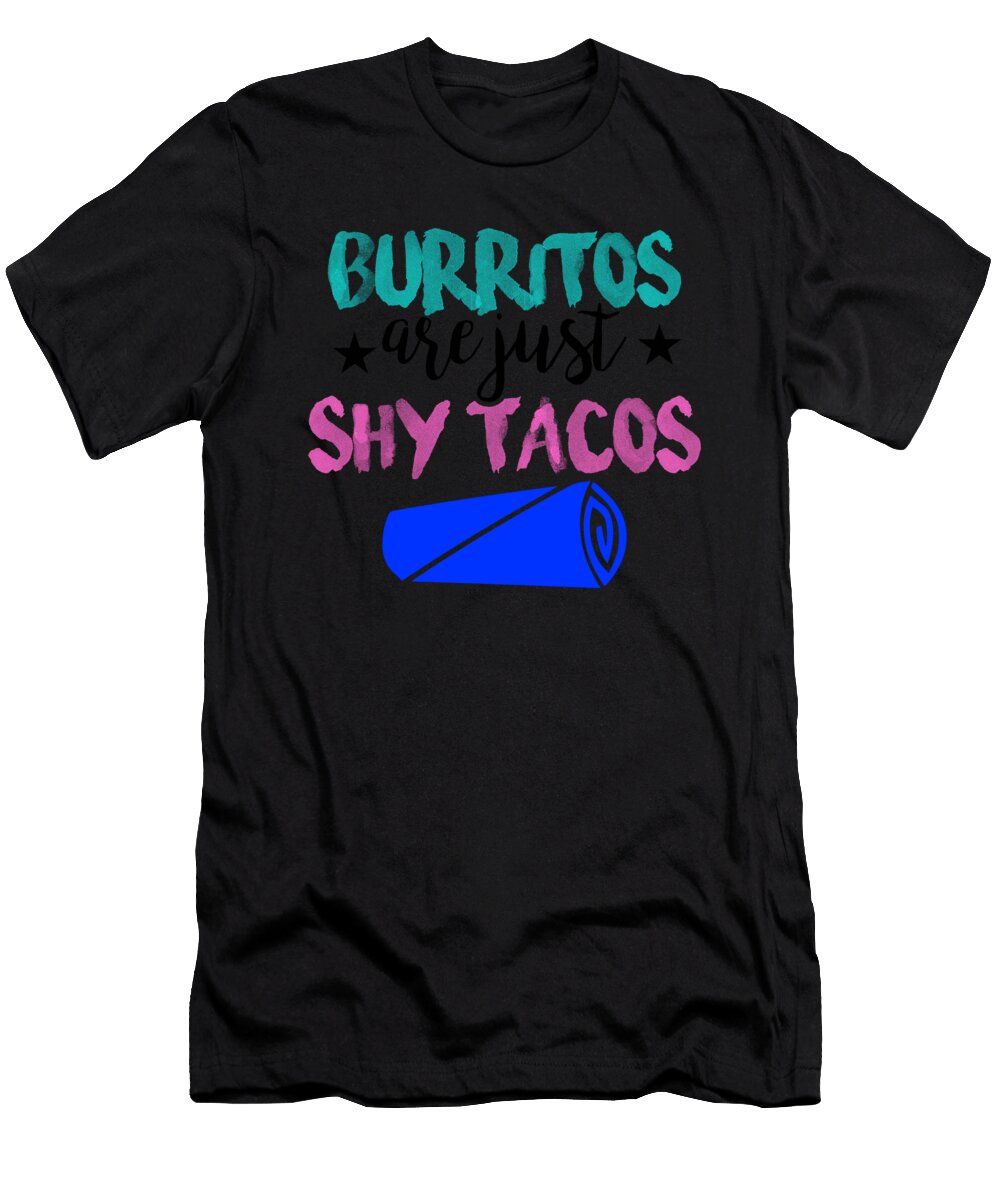Burritos Are Just Shy Tacos 3 Kaylin Watchorn T-Shirt