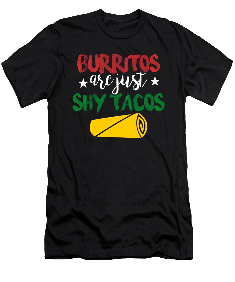 Burritos Are Just Shy Tacos Kaylin Watchorn T-Shirt