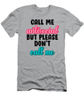 Call Me Anti Social But Please Dont Call Me Call Me Anti Social But Please Dont Call Me T-Shirt