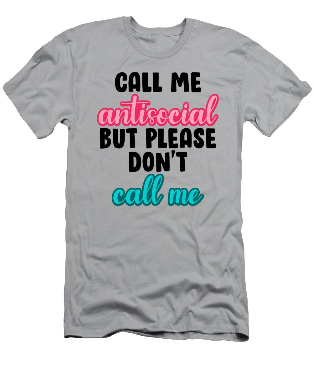 Call Me Anti Social But Please Dont Call Me Call Me Anti Social But Please Dont Call Me T-Shirt