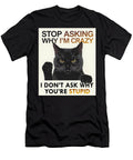 Cat Funny Stop Asking Why Im Crazy I Dont Ask Why Youre Stupid Cat Mounir Khalfouf T-Shirt