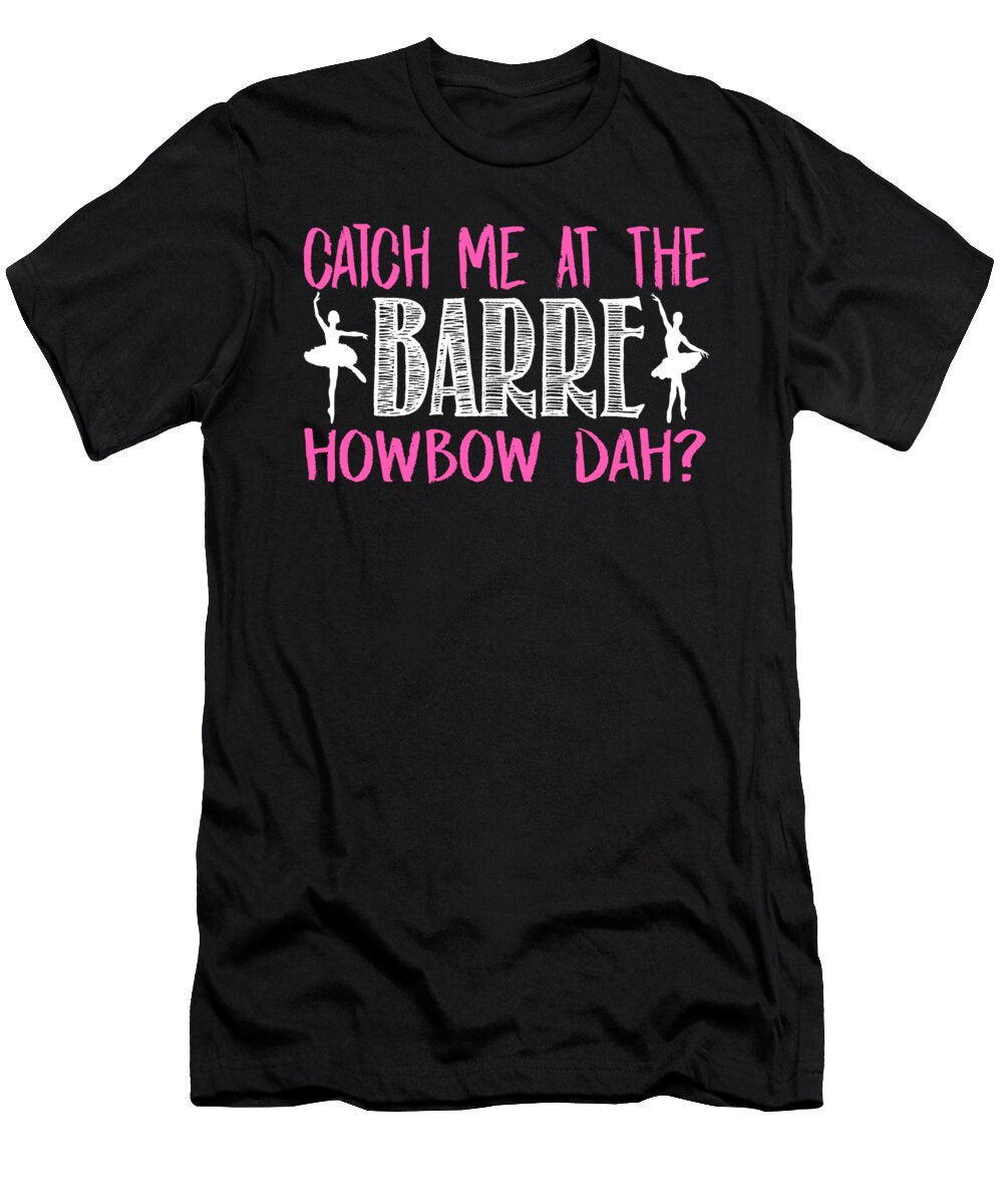 Catch Me At the Barre Howbow Dah Jacob Zelazny T-Shirt