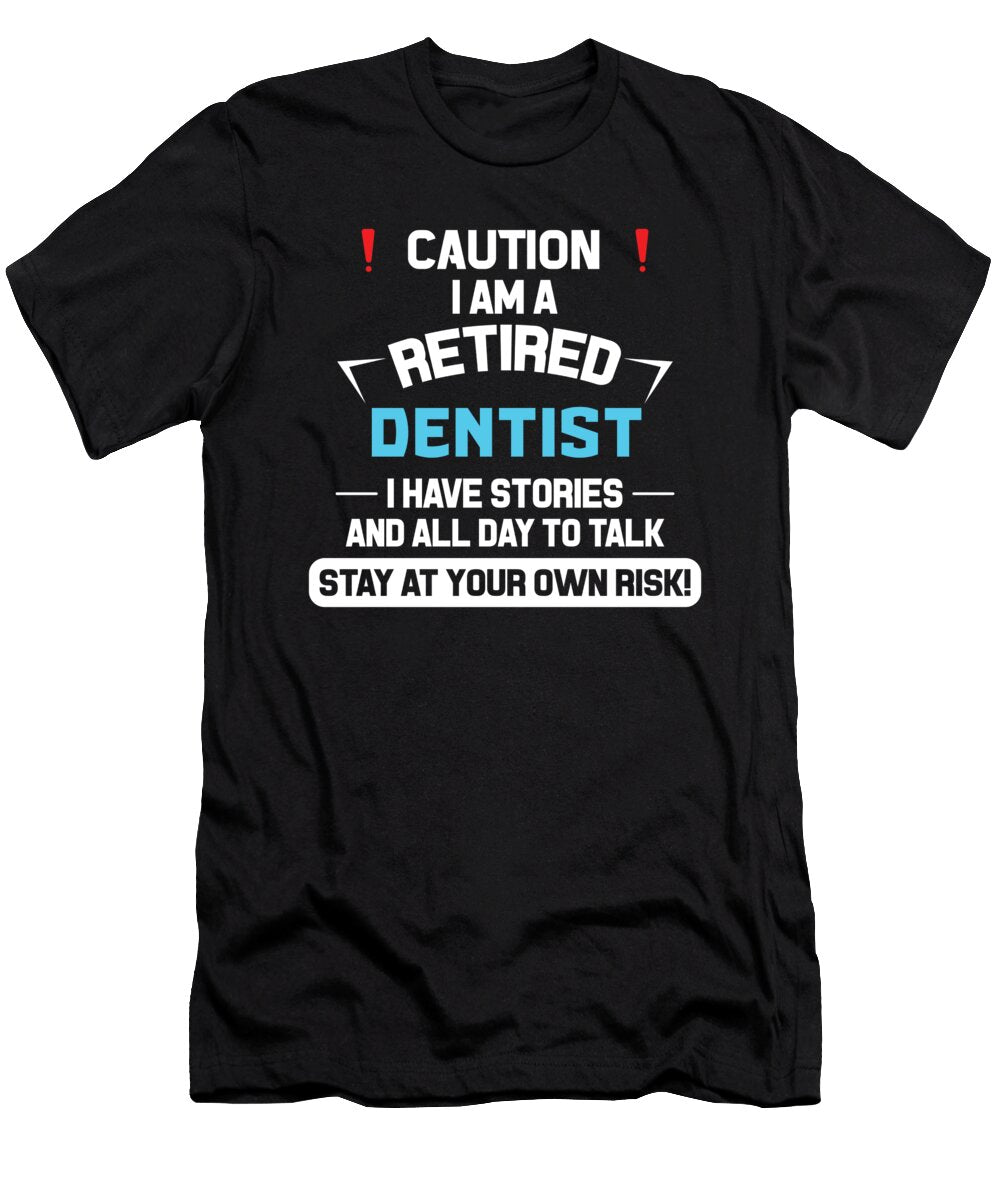 Caution I Am a Retired Dentist I Have Stories and Designrains T-Shirt