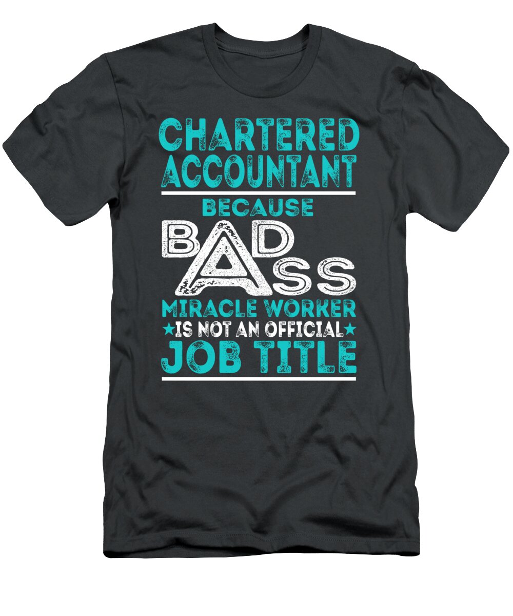 Chartered Accountant Because Badass Miracle Worker Job T-Shirt