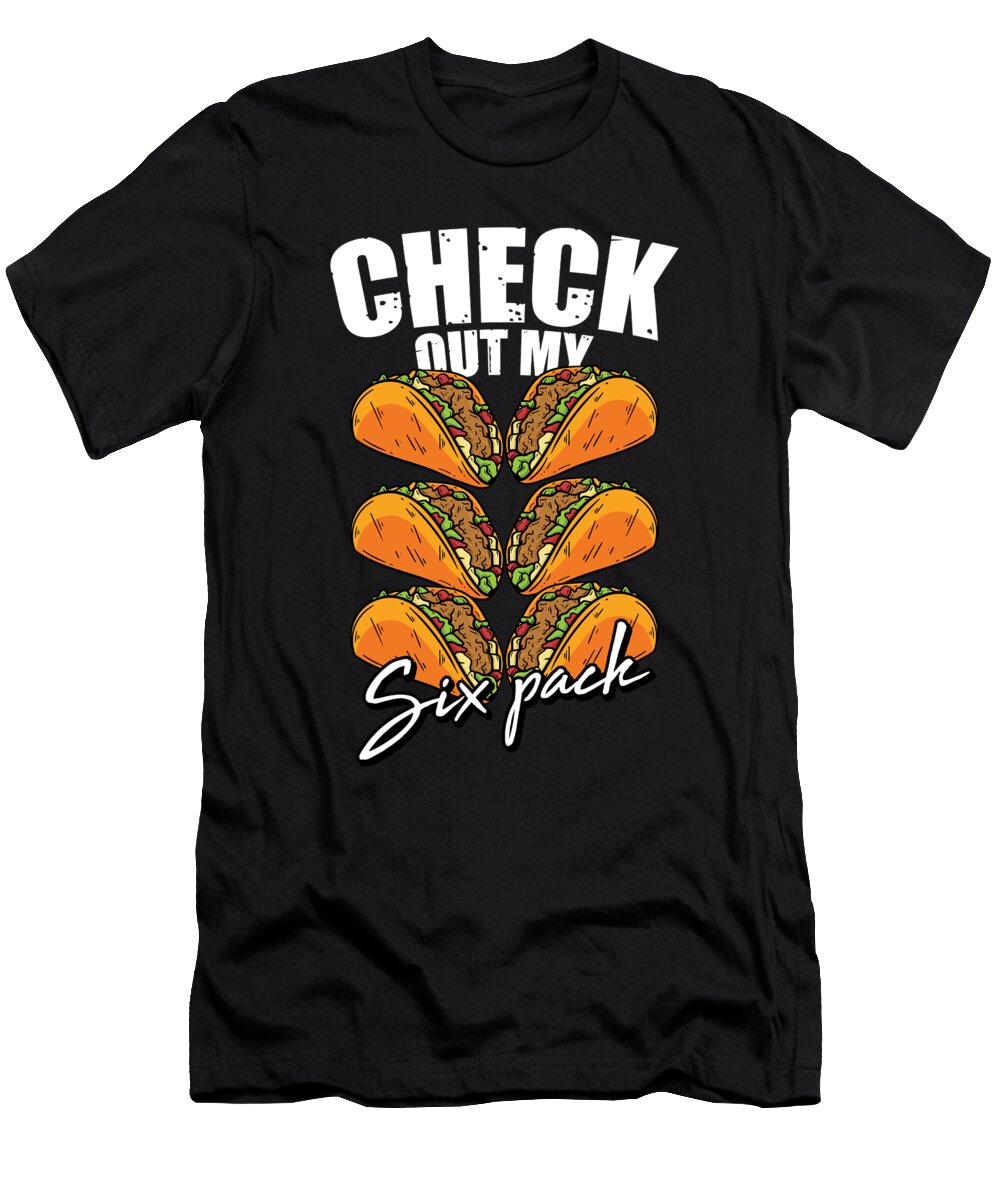 Check Out My Six Pack for a Mexican Food Taco Lover Tom Schiesswald T-Shirt
