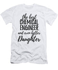 Chemical Engineer Daughter Funny Gift Idea for Girl Gag Inspiring Joke the Best and Even Better Funny Gift Ideas T-Shirt
