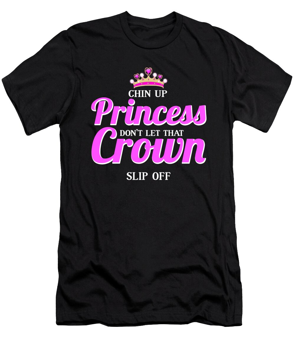 Chin Up Princess Dont Let That Crown Slip Off Jacob Zelazny T-Shirt